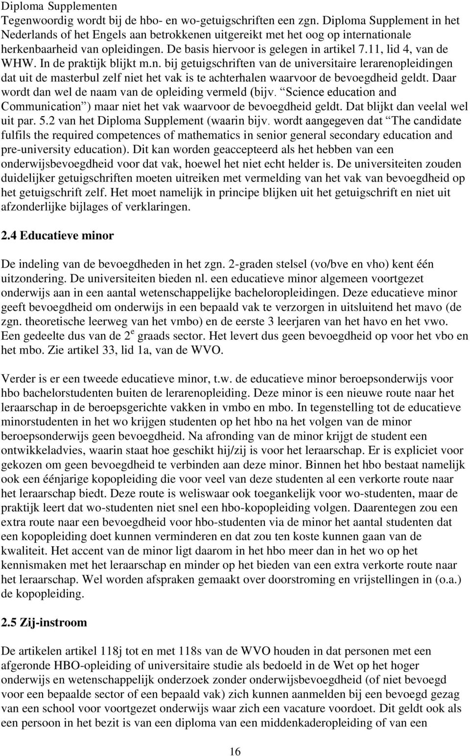 , lid 4, van de WHW. In de praktijk blijkt m.n. bij getuigschriften van de universitaire lerarenopleidingen dat uit de masterbul zelf niet het vak is te achterhalen waarvoor de bevoegdheid geldt.