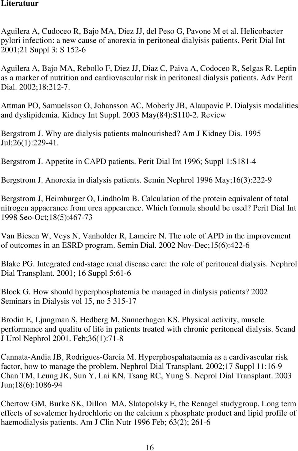 Leptin as a marker of nutrition and cardiovascular risk in peritoneal dialysis patients. Adv Perit Dial. 2002;18:212-7. Attman PO, Samuelsson O, Johansson AC, Moberly JB, Alaupovic P.