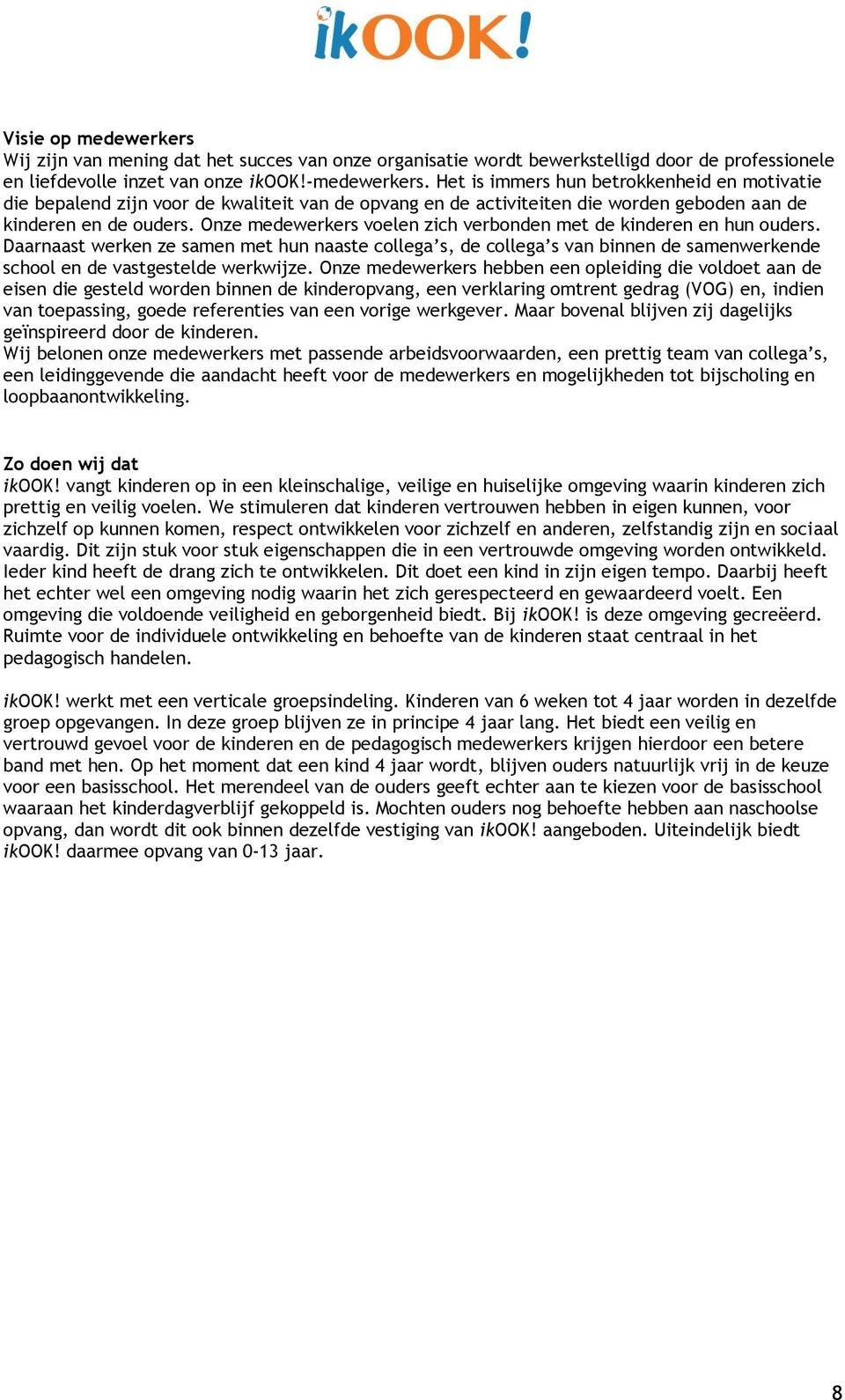 Onze medewerkers voelen zich verbonden met de kinderen en hun ouders. Daarnaast werken ze samen met hun naaste collega s, de collega s van binnen de samenwerkende school en de vastgestelde werkwijze.