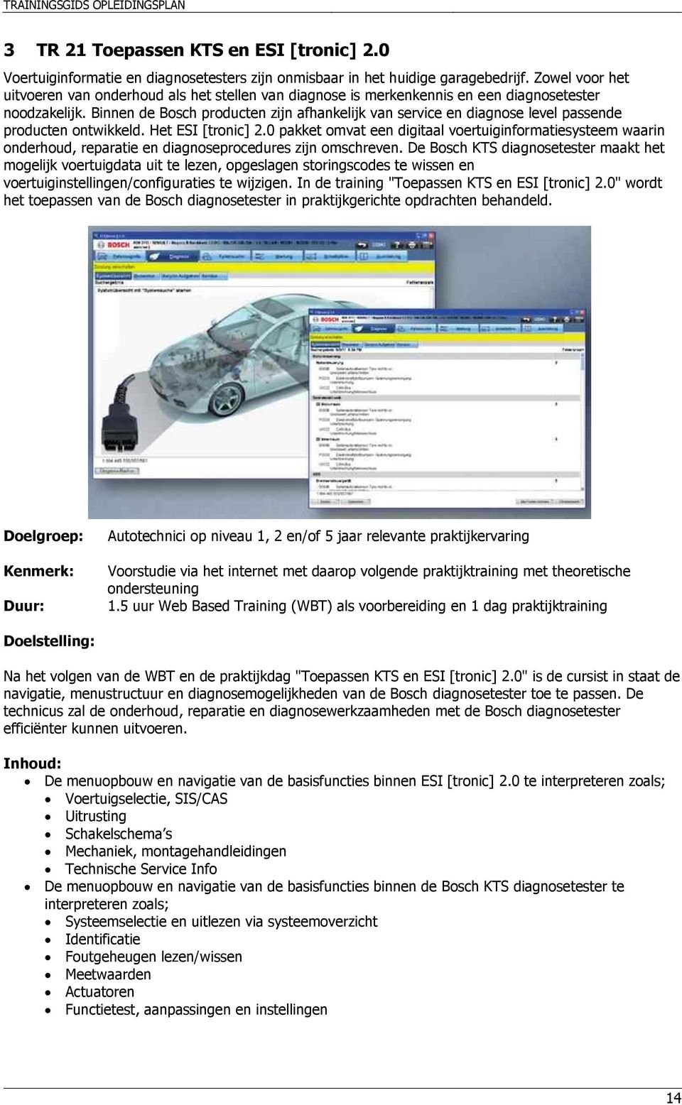 Binnen de Bosch producten zijn afhankelijk van service en diagnose level passende producten ontwikkeld. Het ESI [tronic] 2.