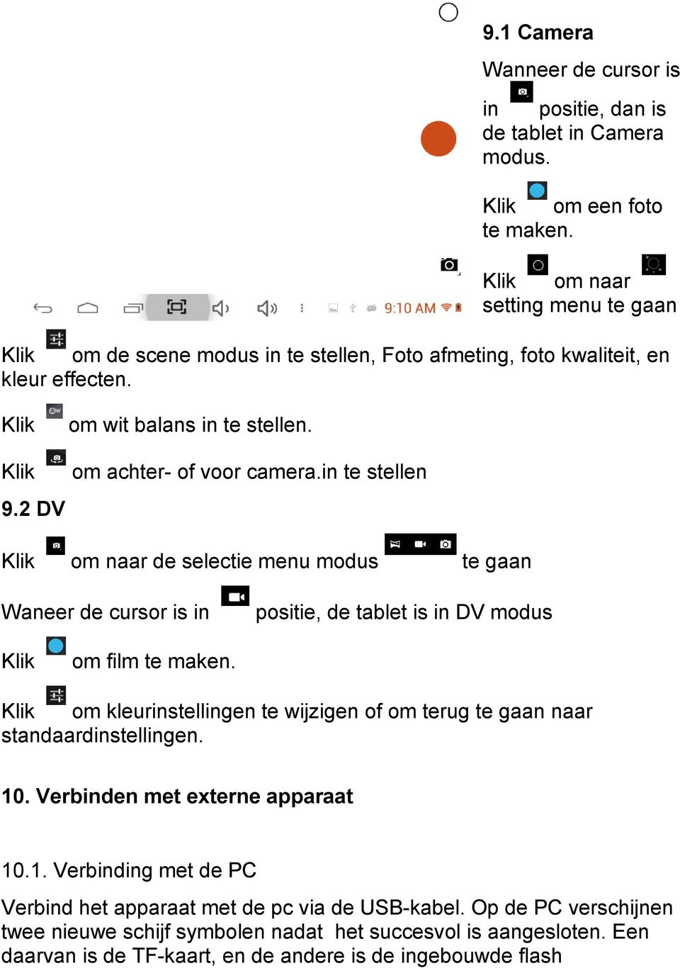 2 DV om naar de selectie menu modus Waneer de cursor is in te gaan positie, de tablet is in DV modus om film te maken.