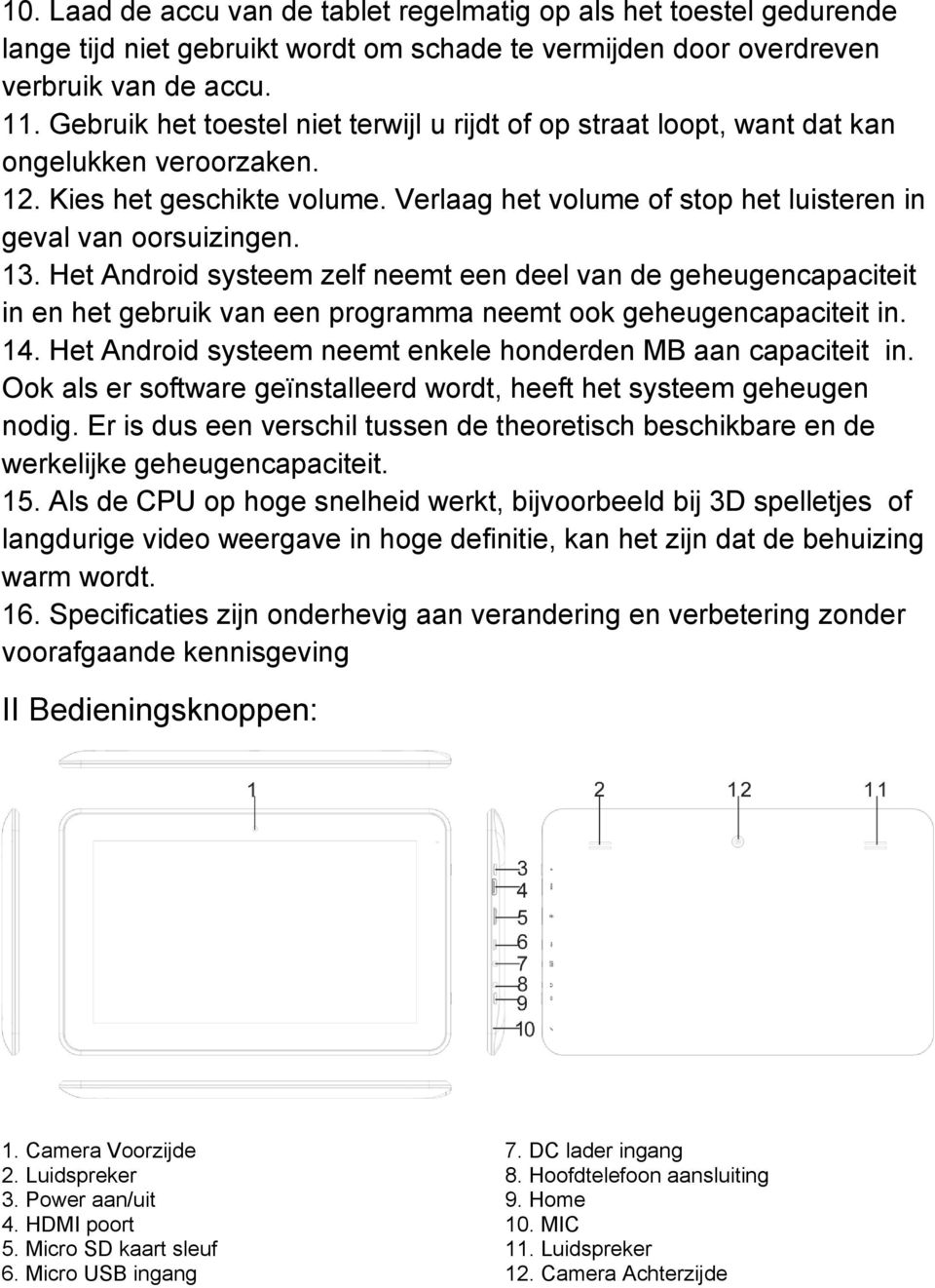 Het Android systeem zelf neemt een deel van de geheugencapaciteit in en het gebruik van een programma neemt ook geheugencapaciteit in. 14.