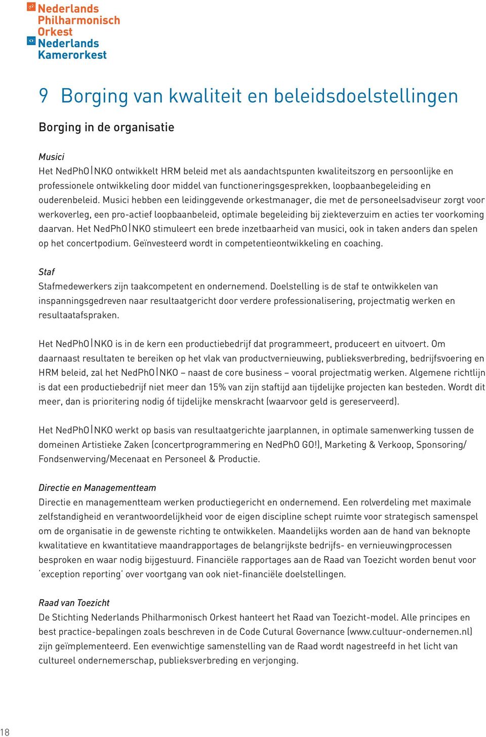 Musici hebben een leidinggevende orkestmanager, die met de personeelsadviseur zorgt voor werkoverleg, een pro-actief loopbaanbeleid, optimale begeleiding bij ziekteverzuim en acties ter voorkoming