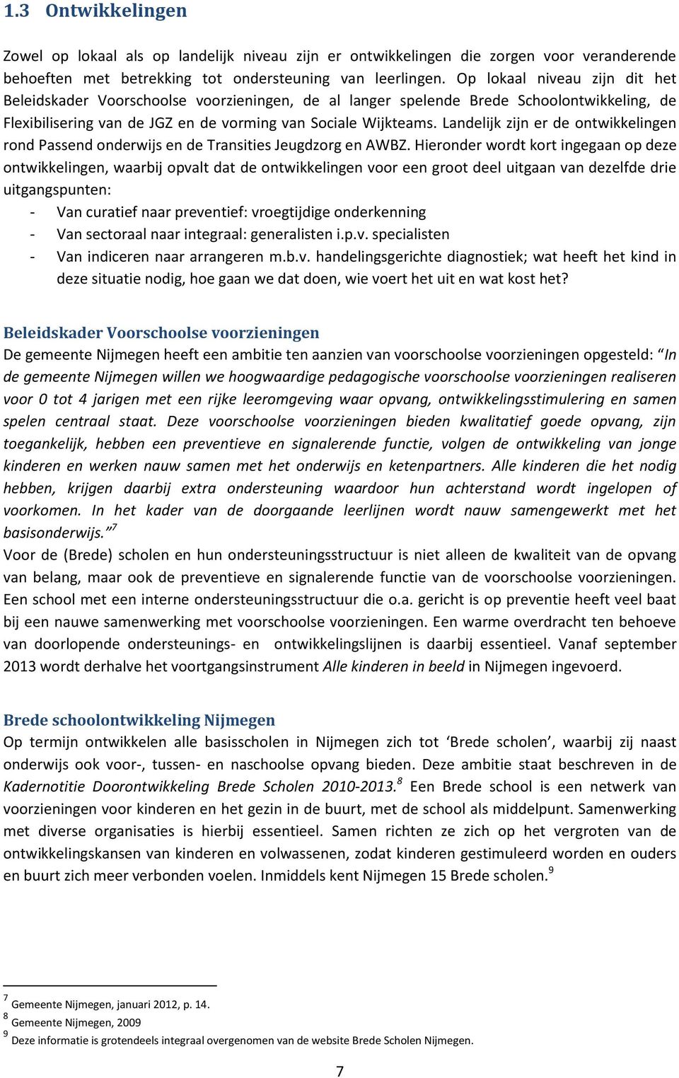 Landelijk zijn er de ontwikkelingen rond Passend onderwijs en de Transities Jeugdzorg en AWBZ.