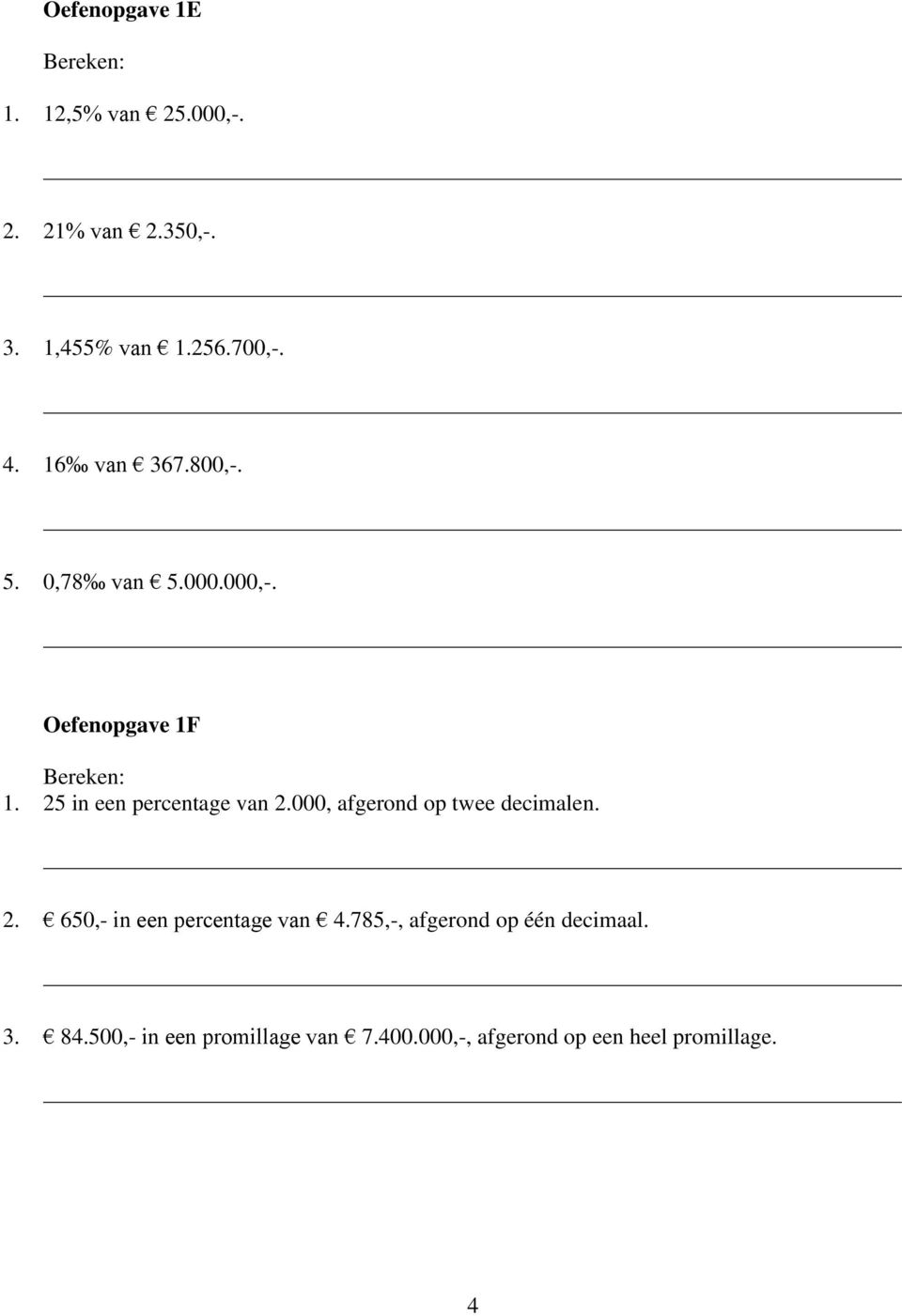 25 in een percentage van 2.000, afgerond op twee decimalen. 2. 650,- in een percentage van 4.