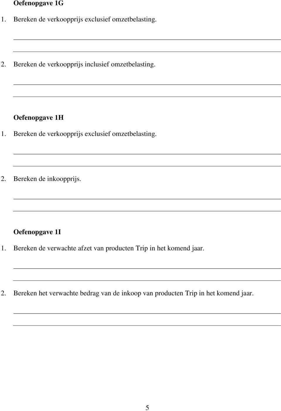 Bereken de verkoopprijs exclusief omzetbelasting. 2. Bereken de inkoopprijs. Oefenopgave 1I 1.