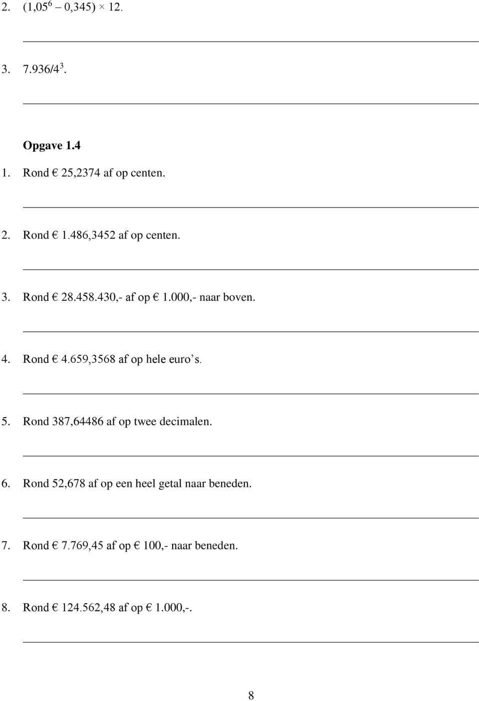 659,3568 af op hele euro s. 5. Rond 387,64486 af op twee decimalen. 6.