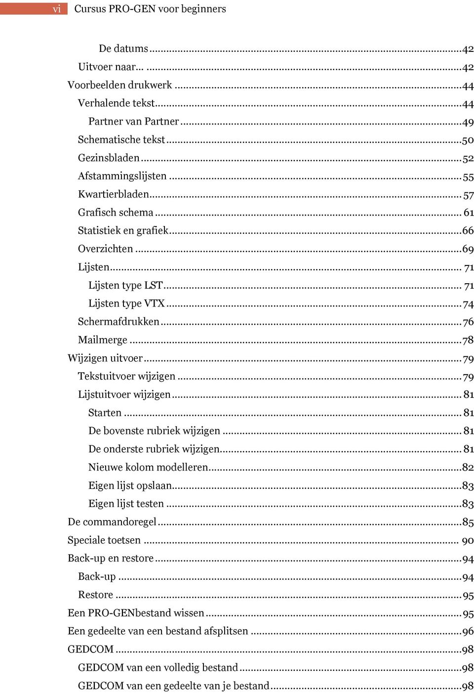 .. 76 Mailmerge... 78 Wijzigen uitvoer... 79 Tekstuitvoer wijzigen... 79 Lijstuitvoer wijzigen... 81 Starten... 81 De bovenste rubriek wijzigen... 81 De onderste rubriek wijzigen.