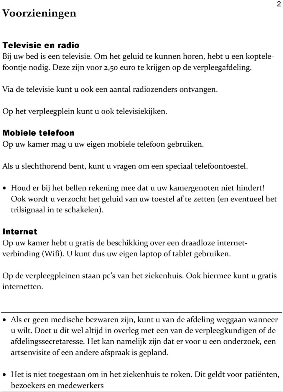 Als u slechthorend bent, kunt u vragen om een speciaal telefoontoestel. Houd er bij het bellen rekening mee dat u uw kamergenoten niet hindert!