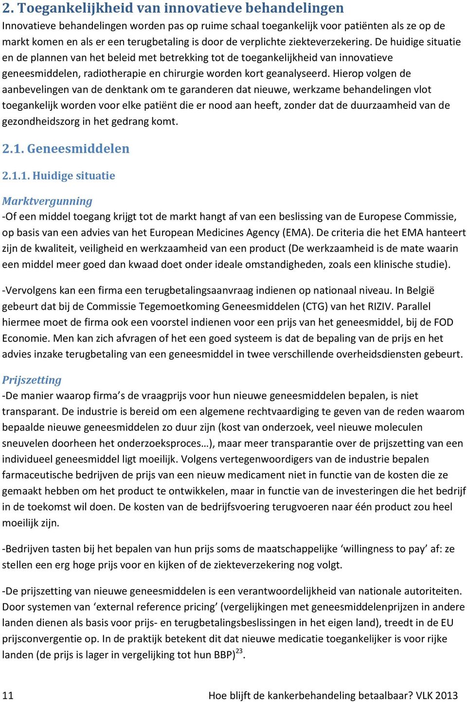 De huidige situatie en de plannen van het beleid met betrekking tot de toegankelijkheid van innovatieve geneesmiddelen, radiotherapie en chirurgie worden kort geanalyseerd.