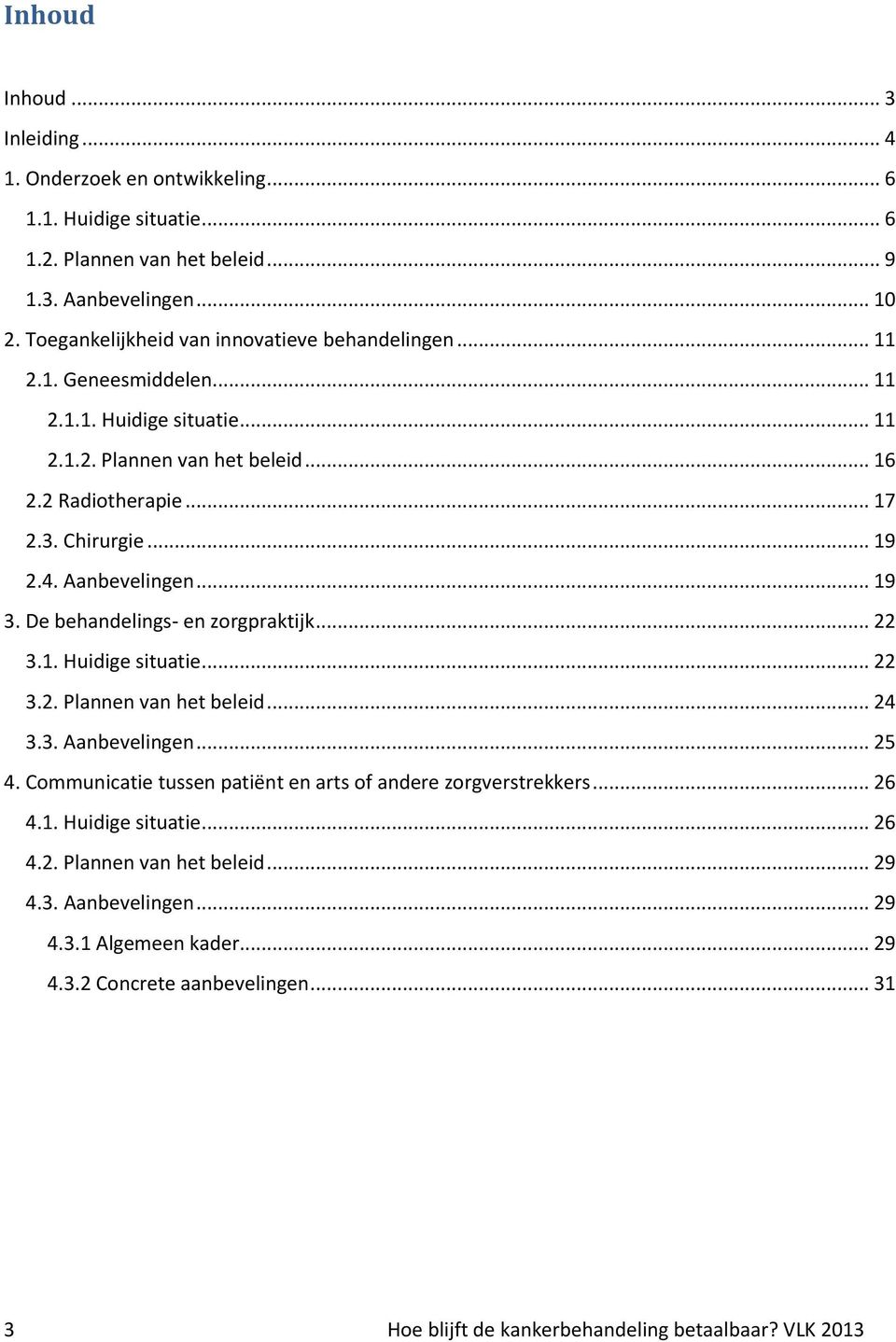 Aanbevelingen... 19 3. De behandelings- en zorgpraktijk... 22 3.1. Huidige situatie... 22 3.2. Plannen van het beleid... 24 3.3. Aanbevelingen... 25 4.