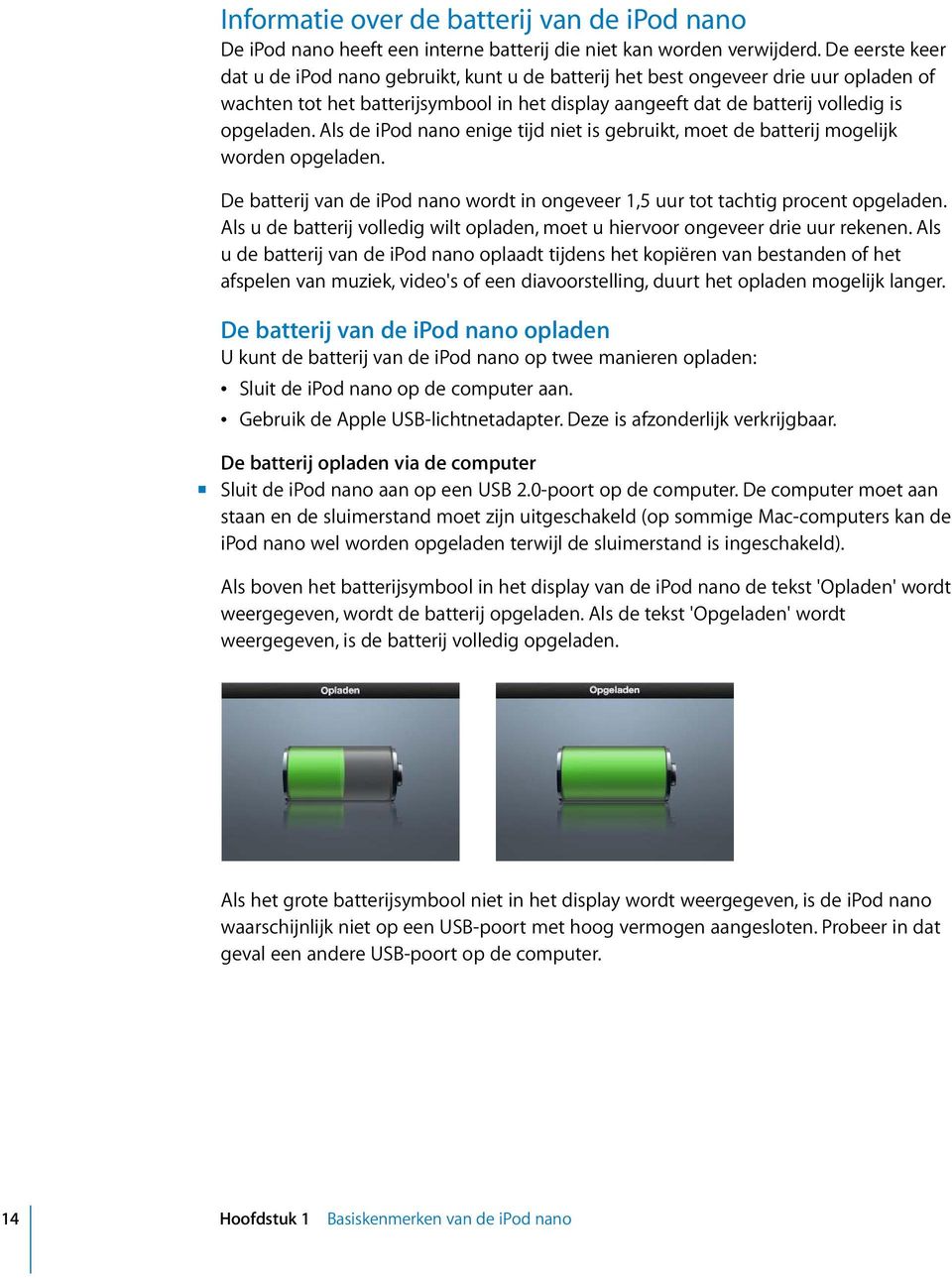 Als de ipod nano enige tijd niet is gebruikt, moet de batterij mogelijk worden opgeladen. De batterij van de ipod nano wordt in ongeveer 1,5 uur tot tachtig procent opgeladen.