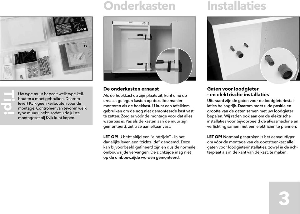 De onderkasten ernaast Als de hoekkast op zijn plaats zit, kunt u nu de ernaast gelegen kasten op dezelfde manier monteren als de hoekkast.