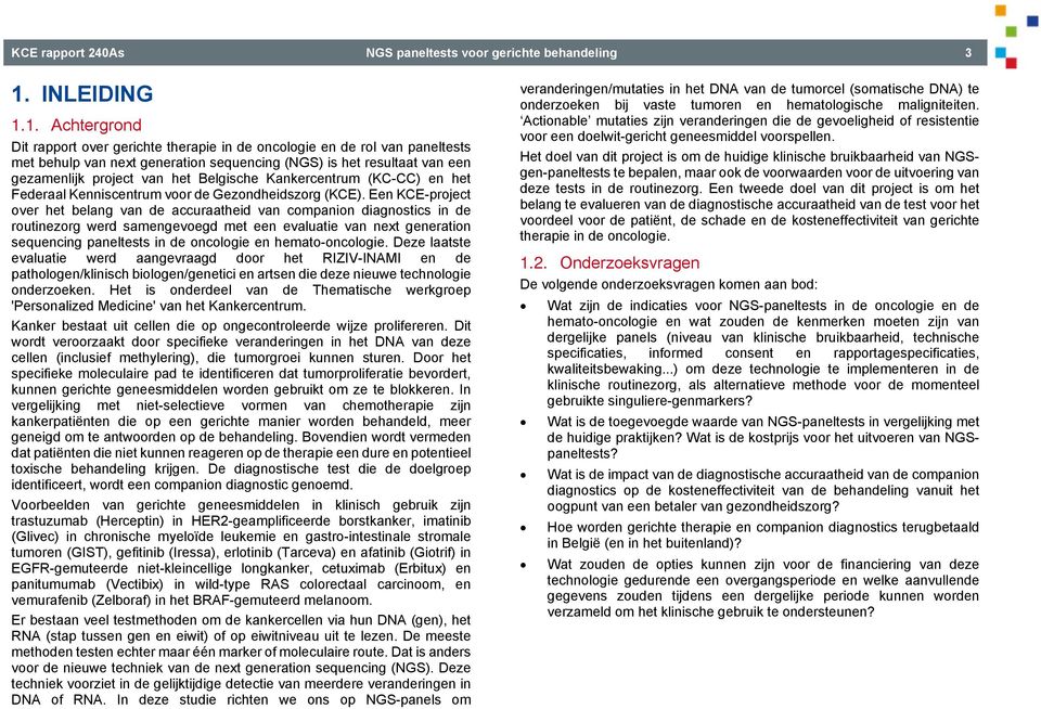 1. Achtergrond Dit rapport over gerichte therapie in de oncologie en de rol van paneltests met behulp van next generation sequencing (NGS) is het resultaat van een gezamenlijk project van het