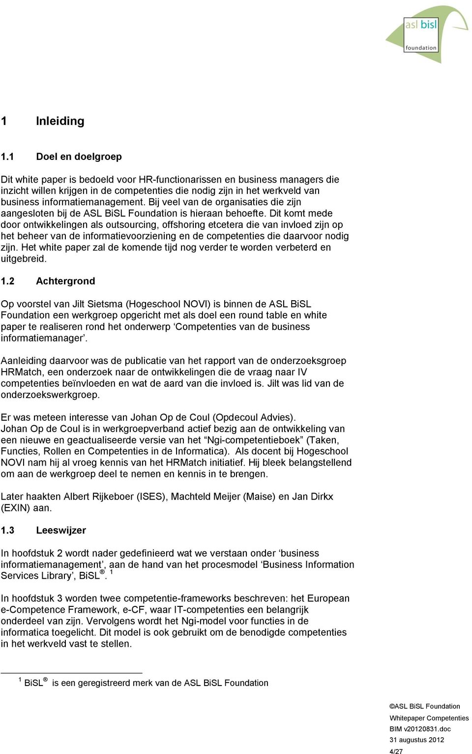 informatiemanagement. Bij veel van de organisaties die zijn aangesloten bij de ASL BiSL Foundation is hieraan behoefte.