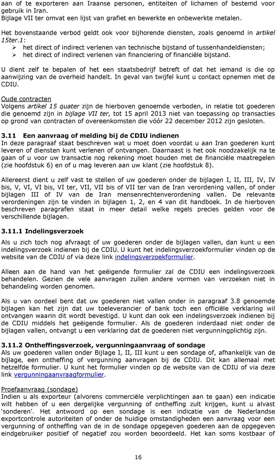 1: het direct of indirect verlenen van technische bijstand of tussenhandeldiensten; het direct of indirect verlenen van financiering of financiële bijstand.