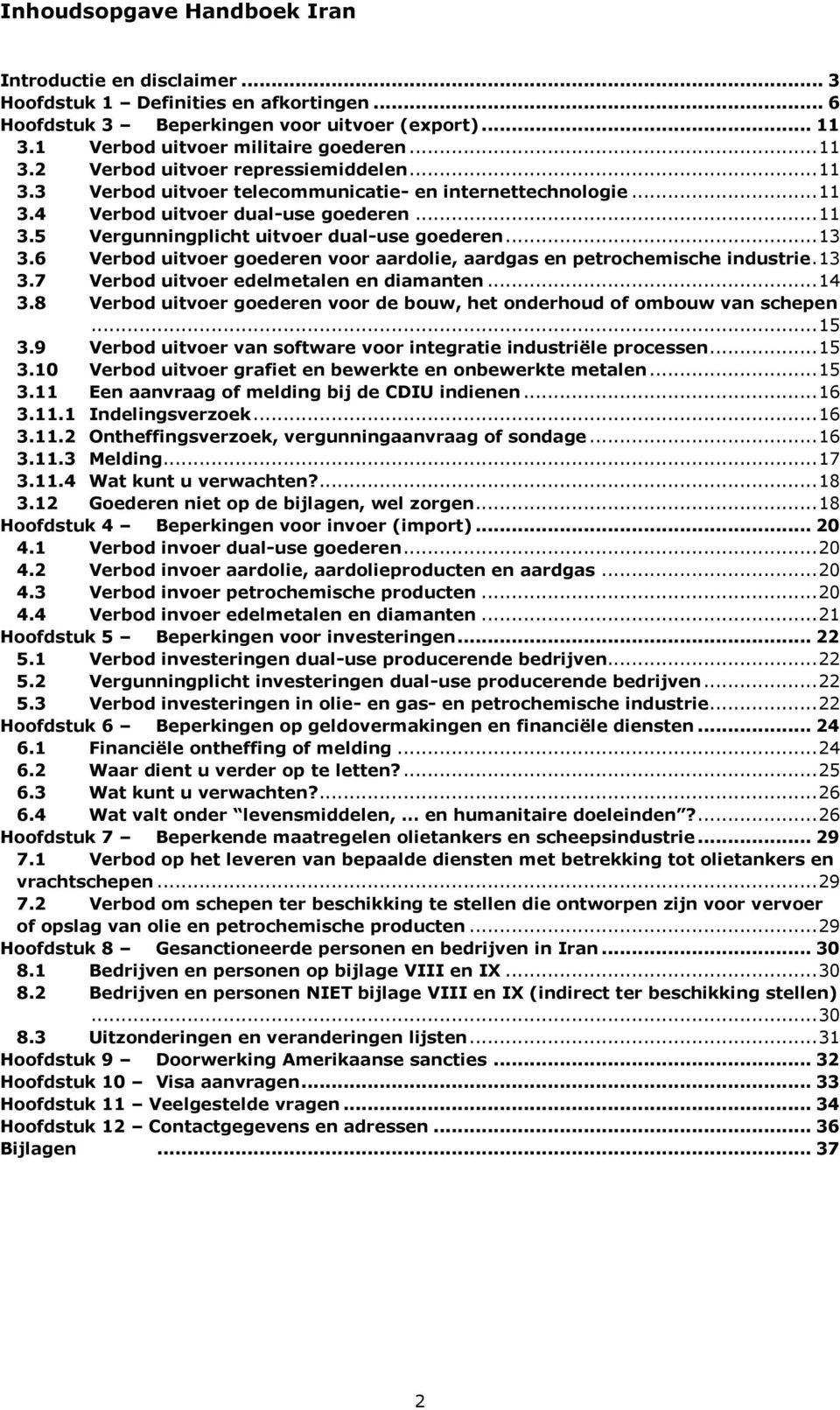 6 Verbod uitvoer goederen voor aardolie, aardgas en petrochemische industrie. 13 3.7 Verbod uitvoer edelmetalen en diamanten... 14 3.