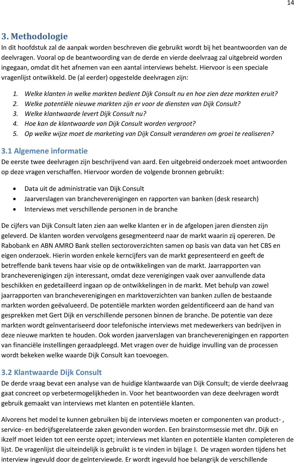 De (al eerder) opgestelde deelvragen zijn: 1. 2. 3. 4. 5. Welke klanten in welke markten bedient Dijk Consult nu en hoe zien deze markten eruit?