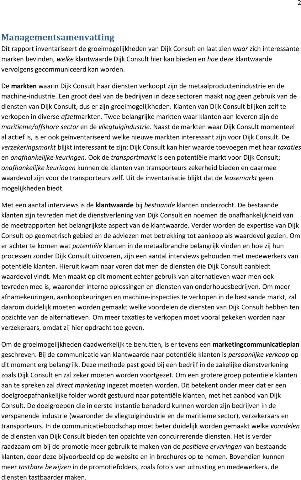 Een groot deel van de bedrijven in deze sectoren maakt nog geen gebruik van de diensten van Dijk Consult, dus er zijn groeimogelijkheden.