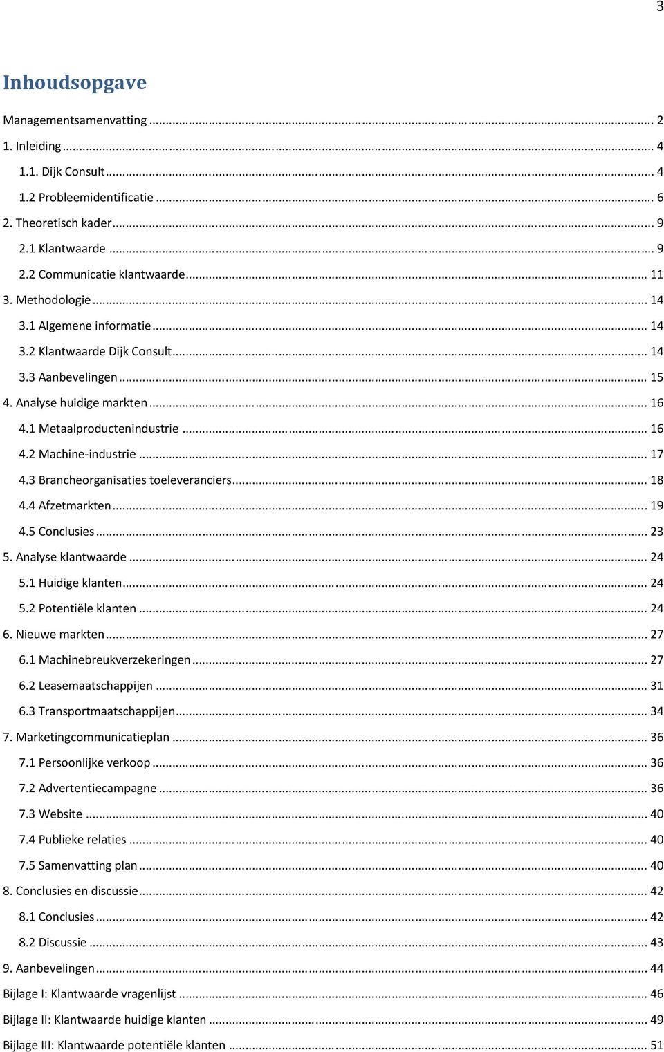 .. 1 4.3 Brancheorganisaties toeleveranciers... 1 4.4 Afzetmarkten... 1 4.5 Conclusies... 23 5. Analyse klantwaarde... 24 5.1 Huidige klanten... 24 5.2 Potentiële klanten... 24 6. Nieuwe markten... 2 6.