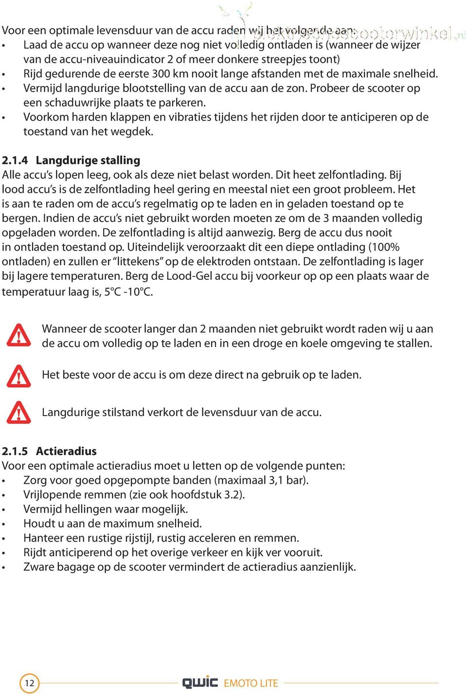 Probeer de scooter op een schaduwrijke plaats te parkeren. Voorkom harden klappen en vibraties tijdens het rijden door te anticiperen op de toestand van het wegdek. 2.1.