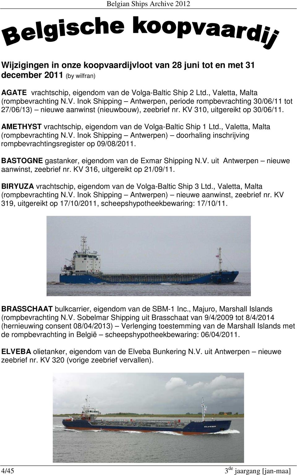 KV 310, uitgereikt op 30/06/11. AMETHYST vrachtschip, eigendom van de Volga-Baltic Ship 1 Ltd., Valetta, Malta (rompbevrachting N.V. Inok Shipping Antwerpen) doorhaling inschrijving rompbevrachtingsregister op 09/08/2011.