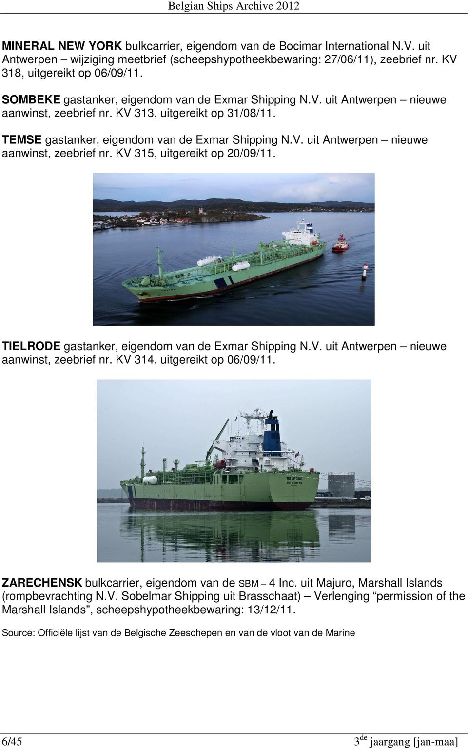 TEMSE gastanker, eigendom van de Exmar Shipping N.V. uit Antwerpen nieuwe aanwinst, zeebrief nr. KV 315, uitgereikt op 20/09/11. TIELRODE gastanker, eigendom van de Exmar Shipping N.V. uit Antwerpen nieuwe aanwinst, zeebrief nr. KV 314, uitgereikt op 06/09/11.