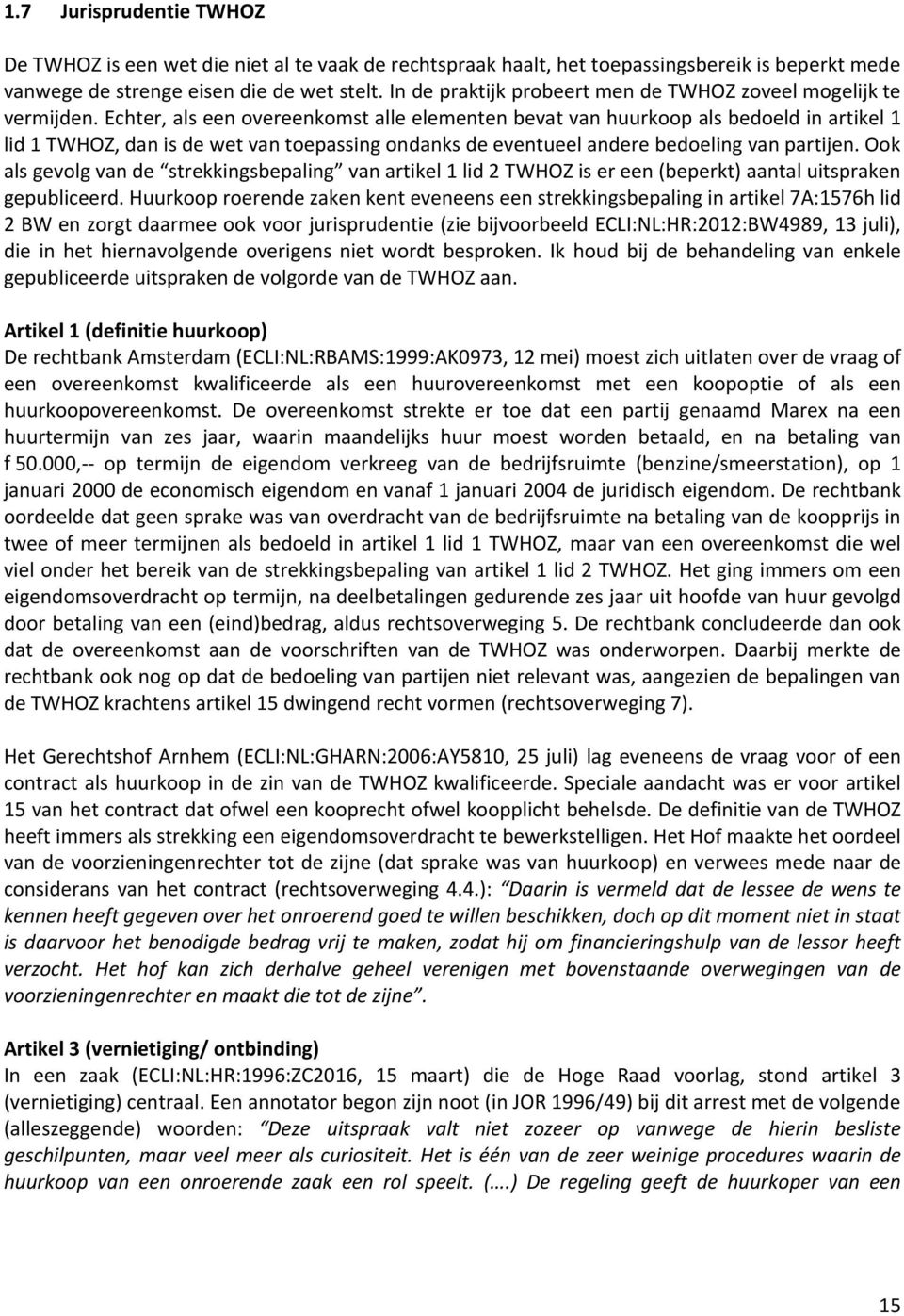 Echter, als een overeenkomst alle elementen bevat van huurkoop als bedoeld in artikel 1 lid 1 TWHOZ, dan is de wet van toepassing ondanks de eventueel andere bedoeling van partijen.