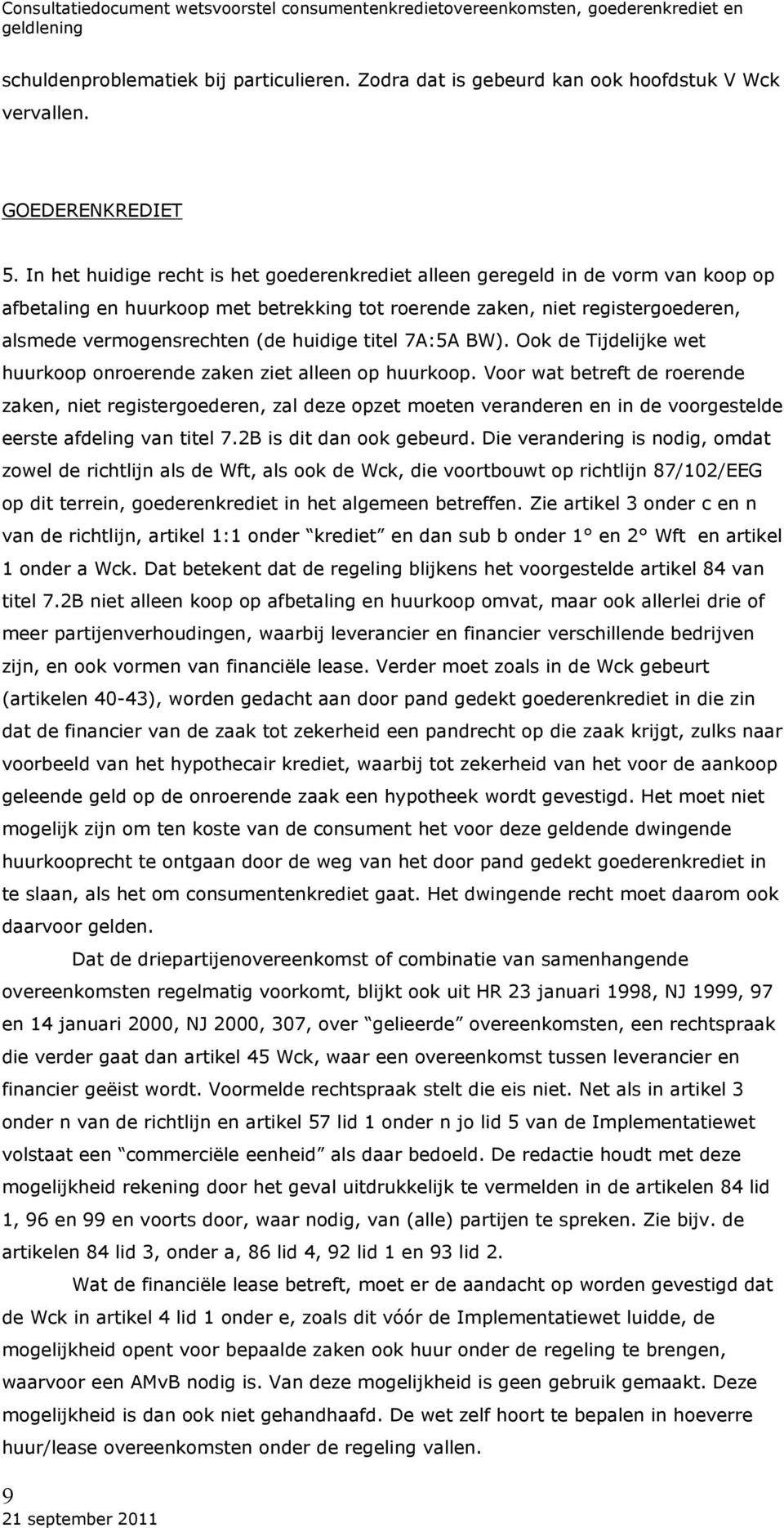 huidige titel 7A:5A BW). Ook de Tijdelijke wet huurkoop onroerende zaken ziet alleen op huurkoop.