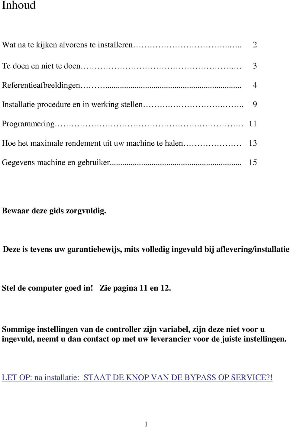 Deze is tevens uw garantiebewijs, mits volledig ingevuld bij aflevering/installatie Stel de computer goed in! Zie pagina 11 en 12.