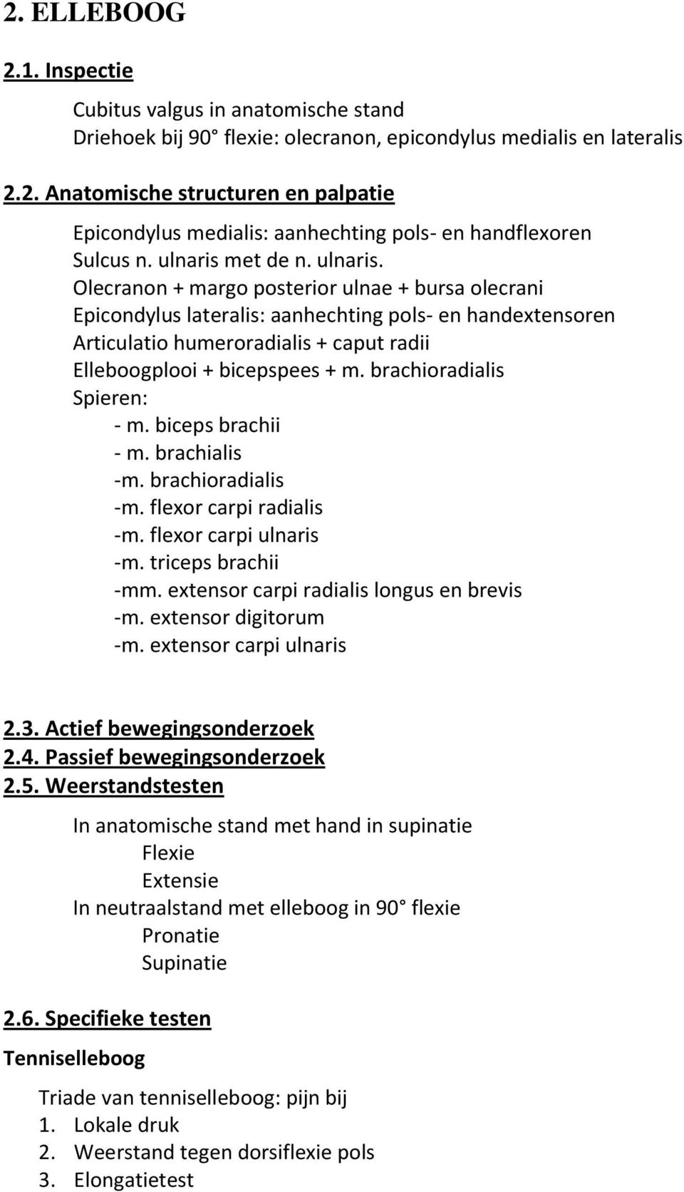 Olecranon + margo posterior ulnae + bursa olecrani Epicondylus lateralis: aanhechting pols- en handextensoren Articulatio humeroradialis + caput radii Elleboogplooi + bicepspees + m.