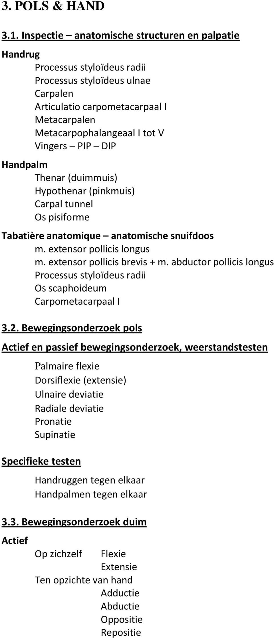 PIP DIP Handpalm Thenar (duimmuis) Hypothenar (pinkmuis) Carpal tunnel Os pisiforme Tabatière anatomique anatomische snuifdoos m. extensor pollicis longus m. extensor pollicis brevis + m.