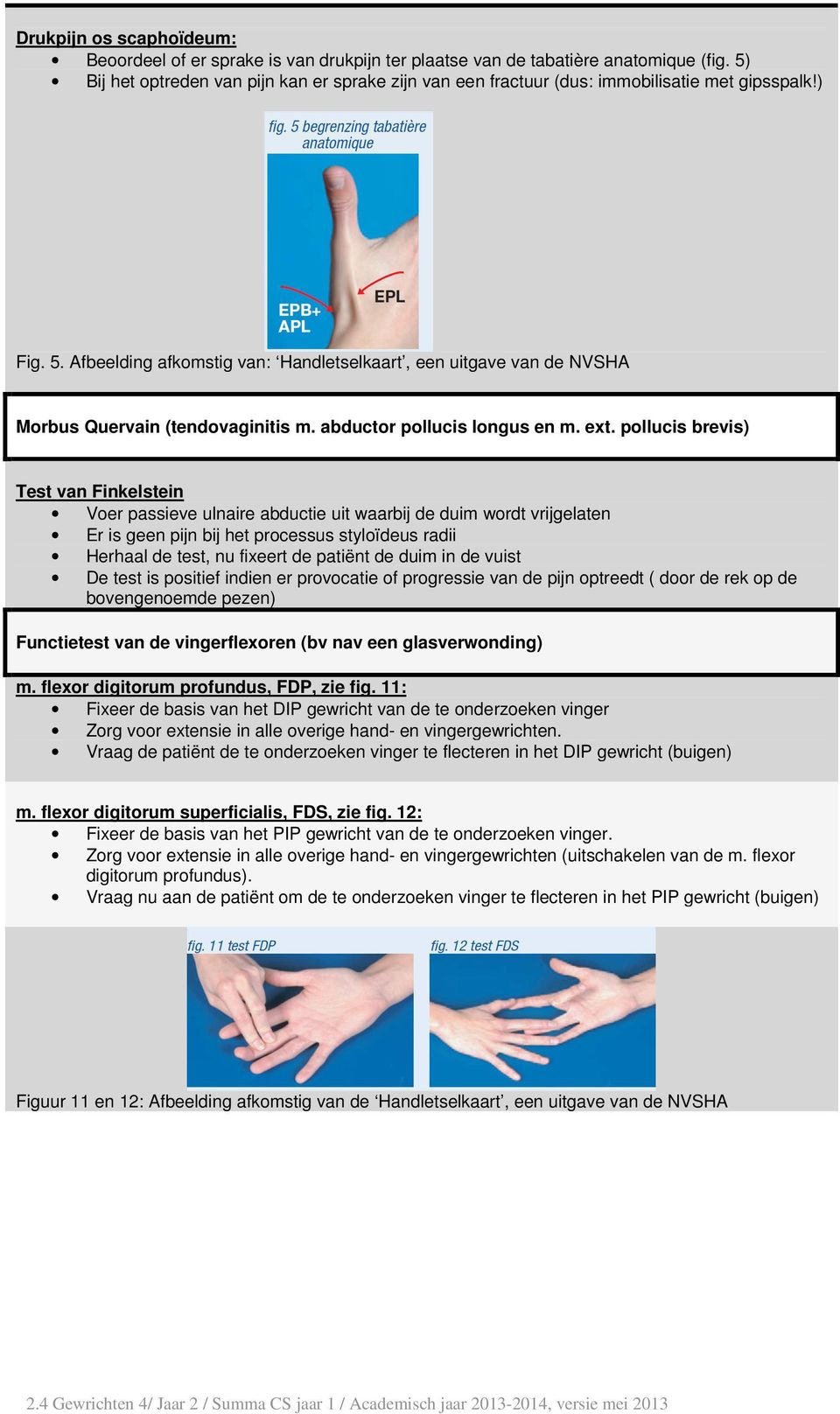 Afbeelding afkomstig van: Handletselkaart, een uitgave van de NVSHA Morbus Quervain (tendovaginitis m. abductor pollucis longus en m. ext.