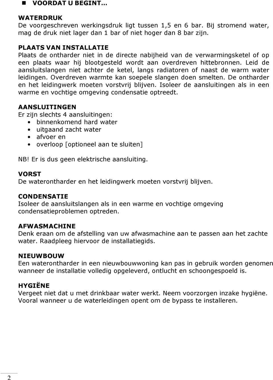 Leid de aansluitslangen niet achter de ketel, langs radiatoren of naast de warm water leidingen. Overdreven warmte kan soepele slangen doen smelten.