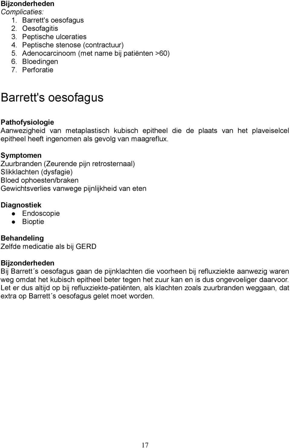 Zuurbranden (Zeurende pijn retrosternaal) Slikklachten (dysfagie) Bloed ophoesten/braken Gewichtsverlies vanwege pijnlijkheid van eten Endoscopie Bioptie Zelfde medicatie als bij GERD Bij Barrett s