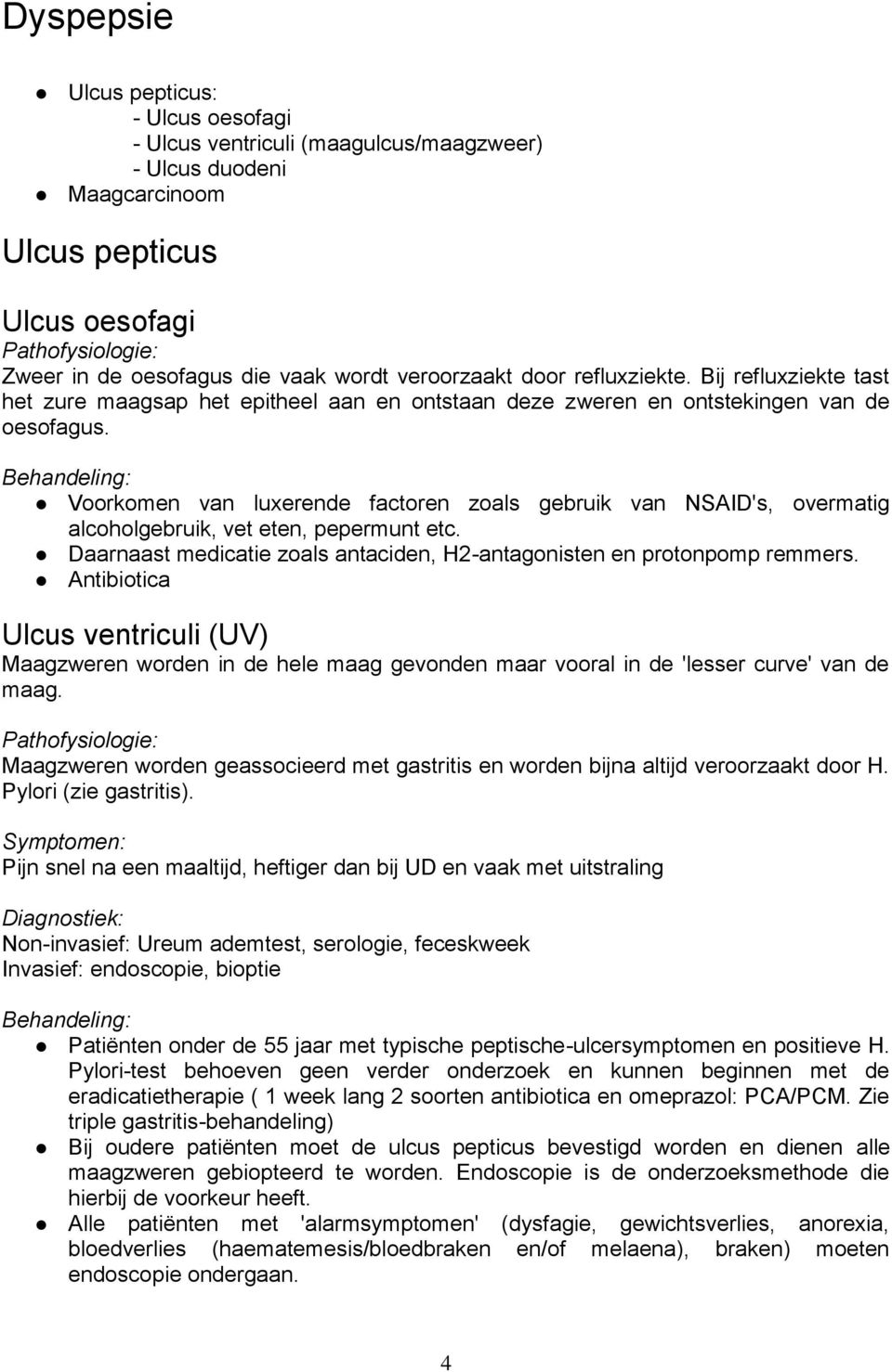 : Voorkomen van luxerende factoren zoals gebruik van NSAID's, overmatig alcoholgebruik, vet eten, pepermunt etc. Daarnaast medicatie zoals antaciden, H2-antagonisten en protonpomp remmers.