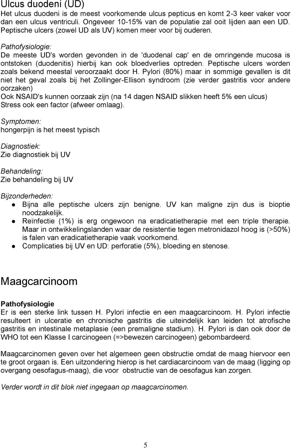 : De meeste UD's worden gevonden in de 'duodenal cap' en de omringende mucosa is ontstoken (duodenitis) hierbij kan ook bloedverlies optreden.