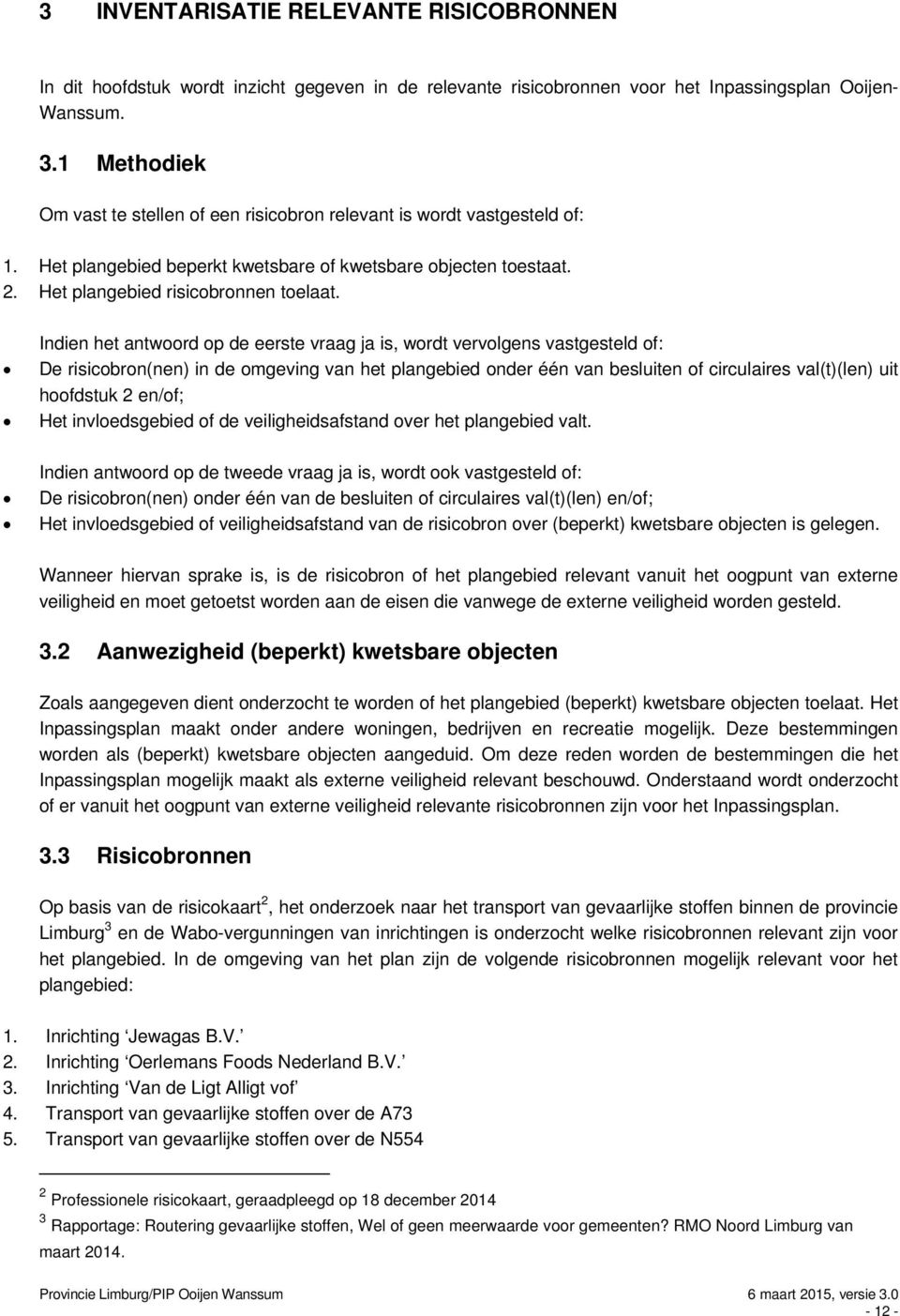 Indien het antwoord op de eerste vraag ja is, wordt vervolgens vastgesteld of: De risicobron(nen) in de omgeving van het plangebied onder één van besluiten of circulaires val(t)(len) uit hoofdstuk 2