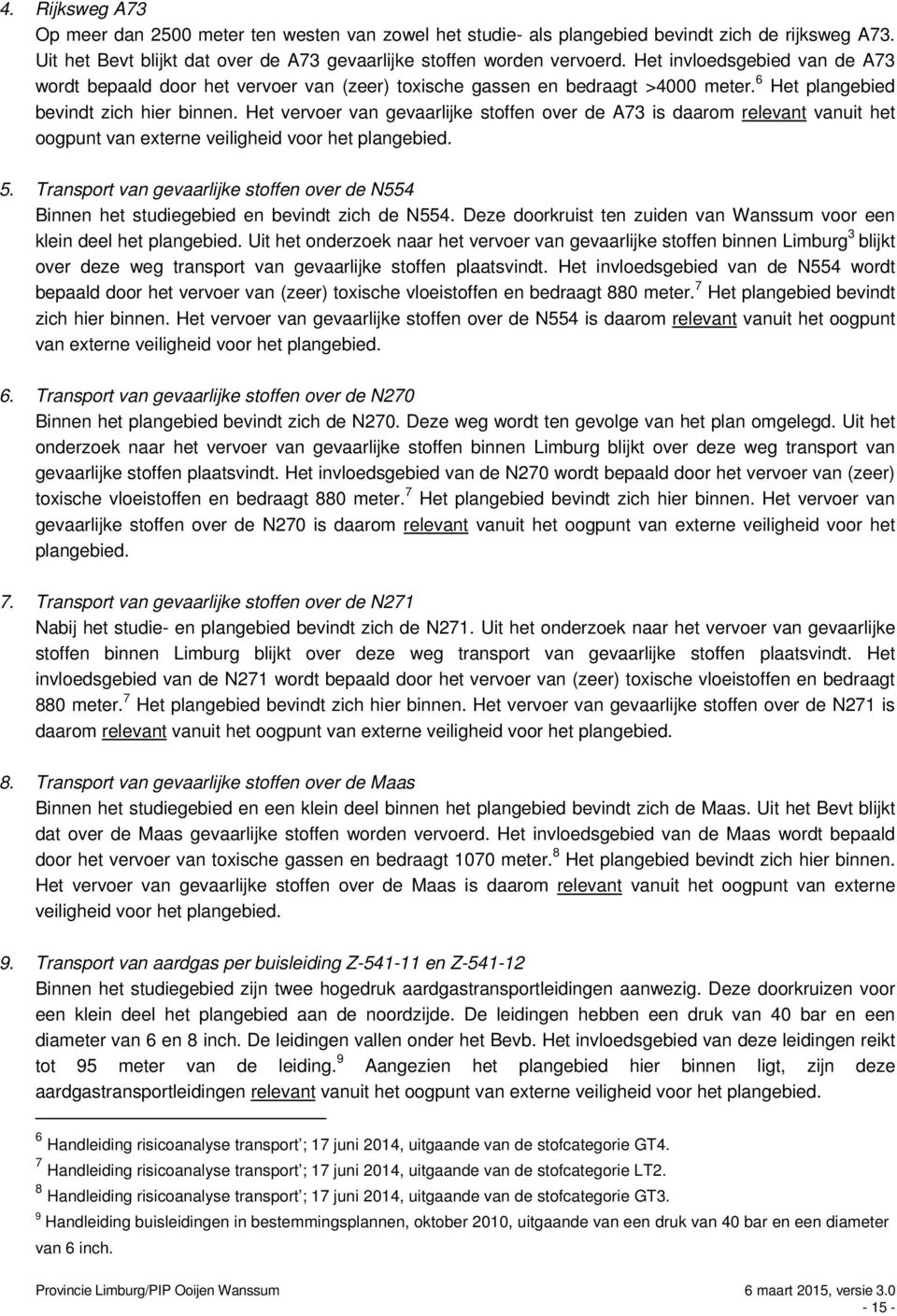 Het vervoer van gevaarlijke stoffen over de A73 is daarom relevant vanuit het oogpunt van externe veiligheid voor het plangebied. 5.