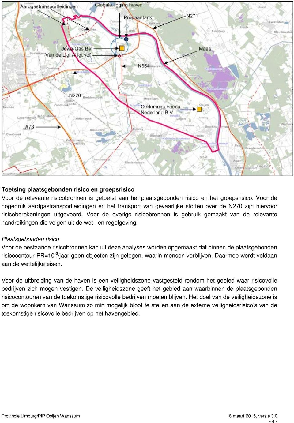 Voor de overige risicobronnen is gebruik gemaakt van de relevante handreikingen die volgen uit de wet en regelgeving.