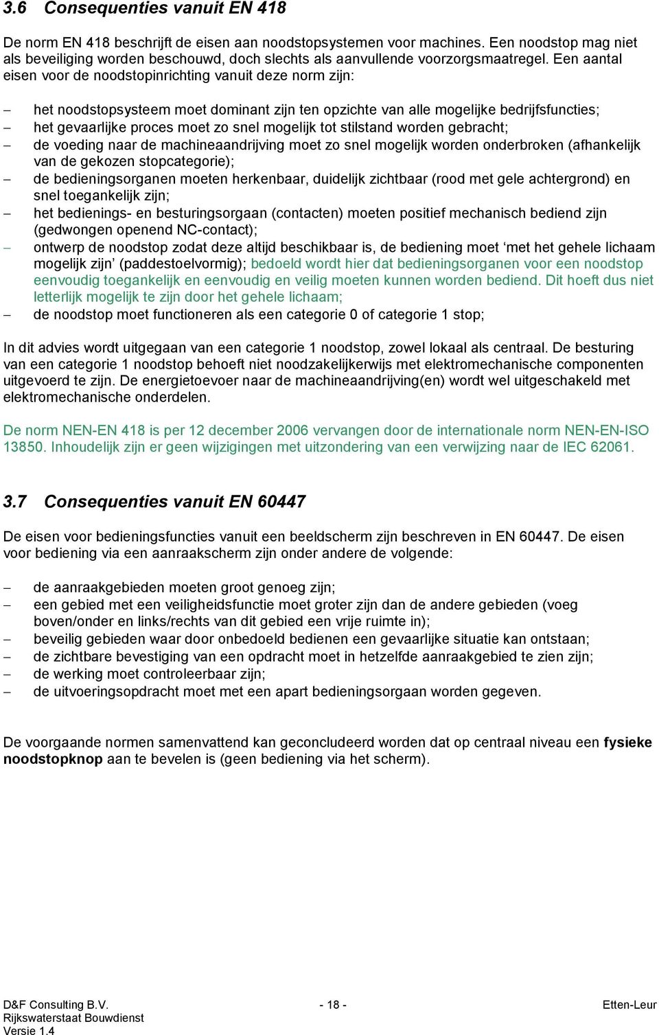 Een aantal eisen voor de noodstopinrichting vanuit deze norm zijn: het noodstopsysteem moet dominant zijn ten opzichte van alle mogelijke bedrijfsfuncties; het gevaarlijke proces moet zo snel