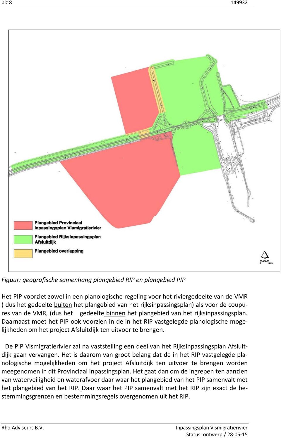 Daarnaast moet het PIP ook voorzien in de in het RIP vastgelegde planologische mogelijkheden om het project Afsluitdijk ten uitvoer te brengen.