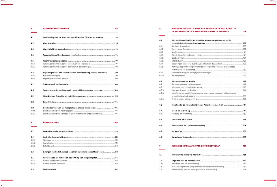 ..97 4.5.1 Verantwoordelijkheid voor de inhoud van het Prospectus...97 4.5.2 Verantwoordelijkheid voor de controle van de rekeningen...98 4.