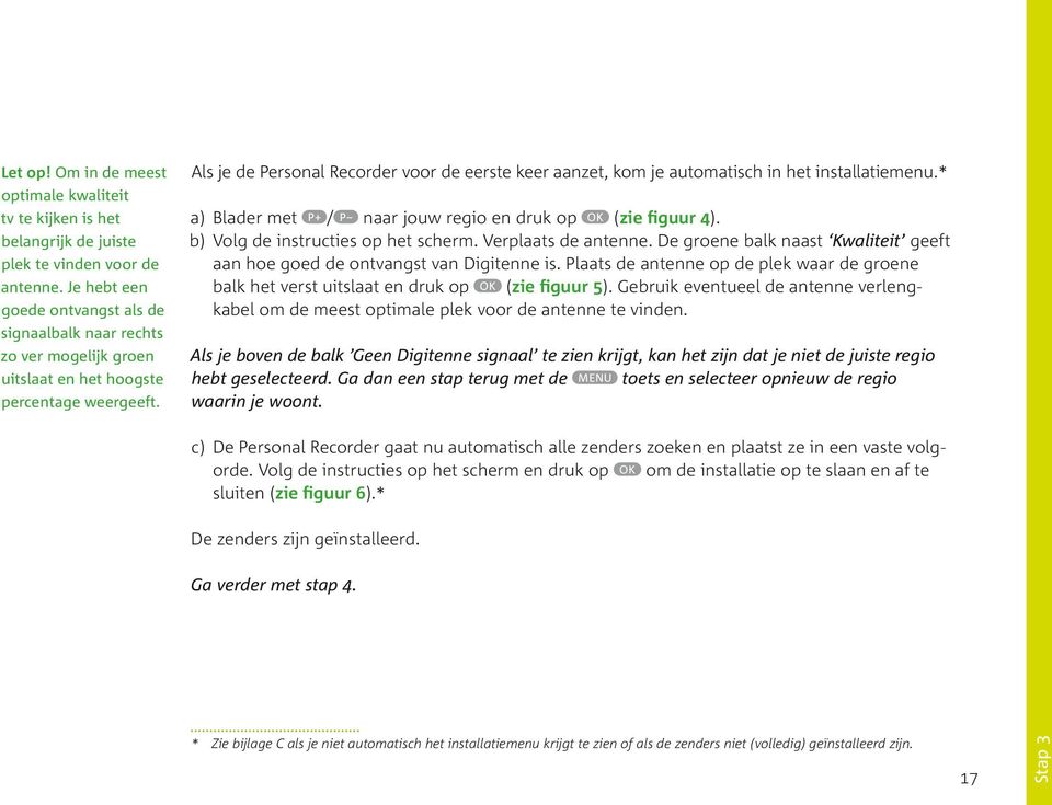 Als je de Personal Recorder voor de eerste keer aanzet, kom je automatisch in het installatiemenu.* a) Blader met P+ / P naar jouw regio en druk op OK (zie figuur 4).