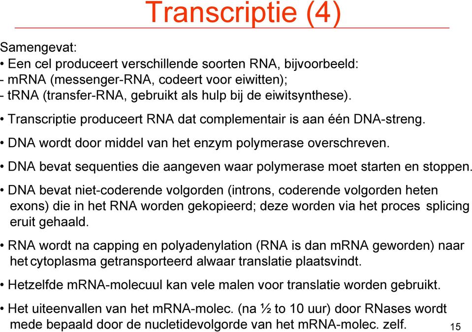 DNA bevat sequenties die aangeven waar polymerase moet starten en stoppen.