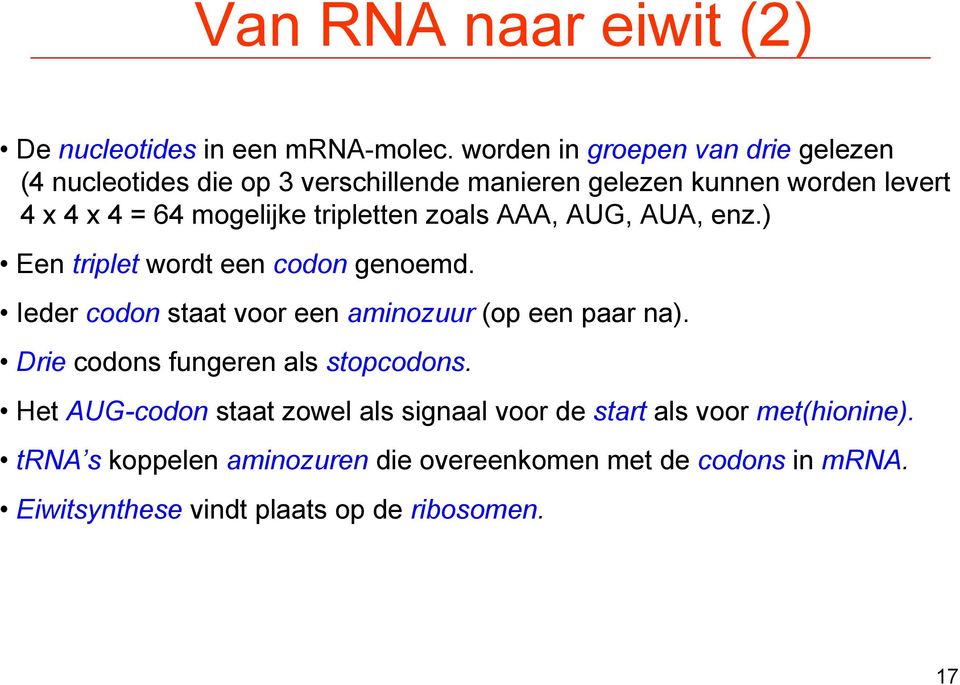 tripletten zoals AAA, AUG, AUA, enz.) Een triplet wordt een codon genoemd. Ieder codon staat voor een aminozuur (op een paar na).