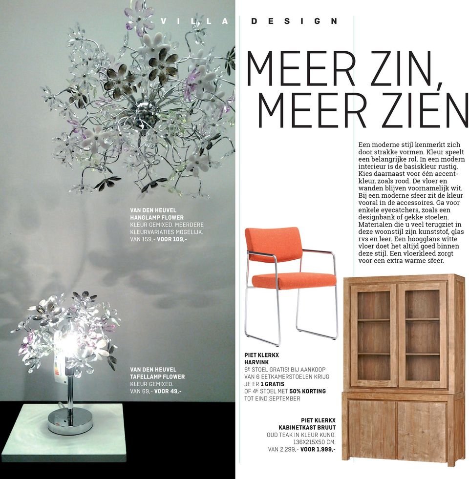 Bij een moderne sfeer zit de kleur vooral in de accessoires. Ga voor enkele eyecatchers, zoals een designbank of gekke stoelen.