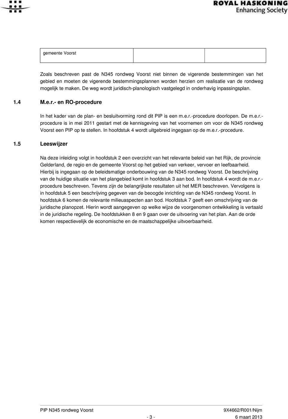 De m.e.r.- procedure is in mei 2011 gestart met de kennisgeving van het voornemen om voor de N345 rondweg Voorst een PIP op te stellen. In hoofdstuk 4 wordt uitgebreid ingegaan op de m.e.r.-procedure.