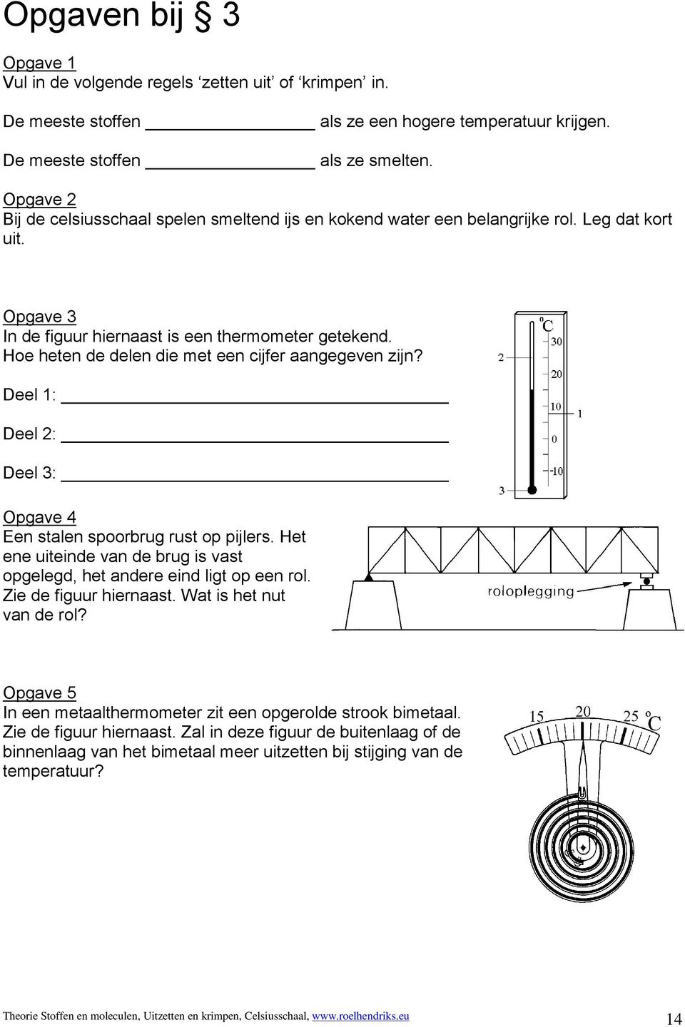 Hoe heten de delen die met een cijfer aangegeven zijn? Deel 1: Deel 2: Deel 3: Opgave 4 Een stalen spoorbrug rust op pijlers.