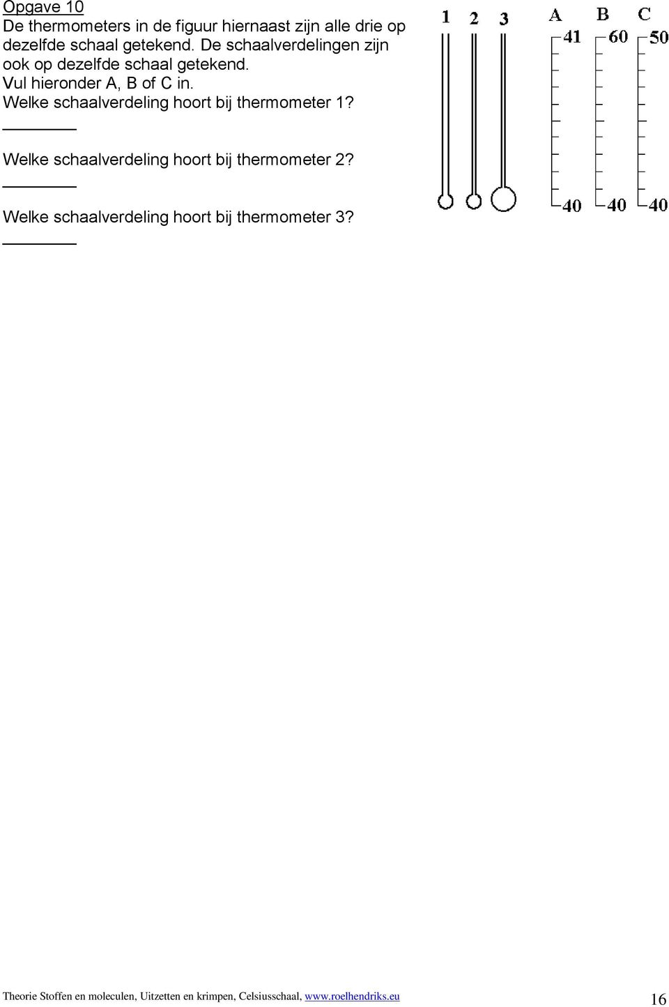 Welke schaalverdeling hoort bij thermometer 1? Welke schaalverdeling hoort bij thermometer 2?